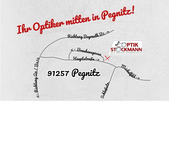 Ihr Optiker mitten in Pegnitz!    <- Brauhausgasse        Hauptstraße -> <- Richtung A9 / B470				Richtung Bayreuth B2 ->        		       		    Schloßstr.                     Michelfeld ->	 91257 Pegnitz