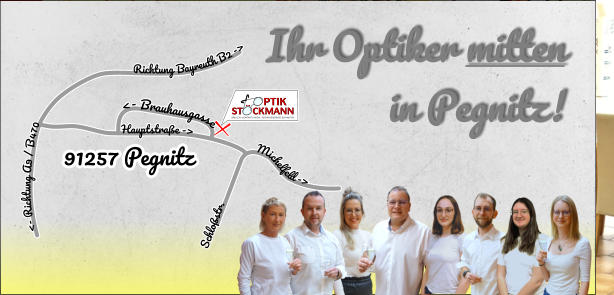 <- Brauhausgasse     Hauptstraße ->   <- Richtung A9 / B470			Richtung Bayreuth B2 ->        Schloßstr.                        Michelfeld ->	 91257 Pegnitz Ihr Optiker mitten  in Pegnitz!